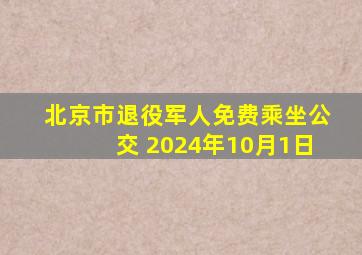 北京市退役军人免费乘坐公交 2024年10月1日